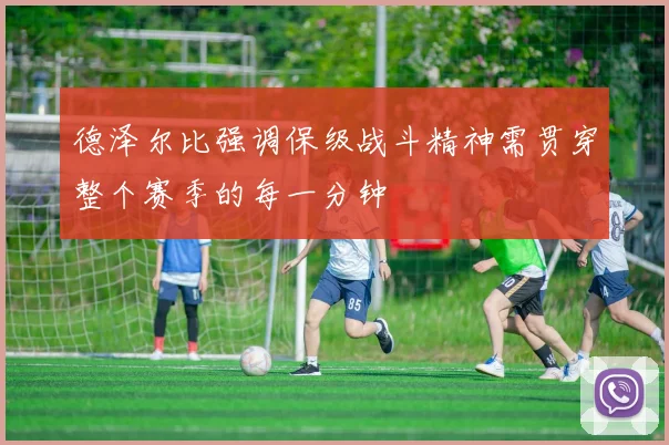 德泽尔比强调保级战斗精神需贯穿整个赛季的每一分钟