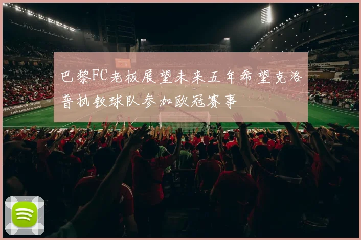 巴黎FC老板展望未来五年希望克洛普执教球队参加欧冠赛事